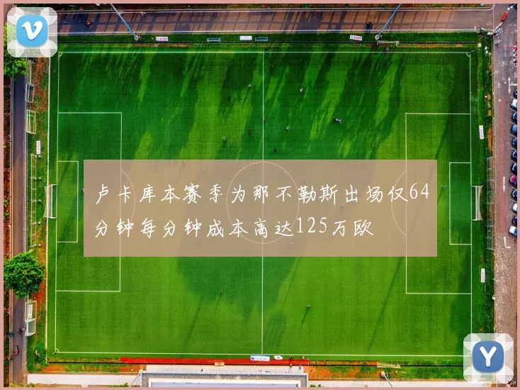 卢卡库本赛季为那不勒斯出场仅64分钟每分钟成本高达125万欧