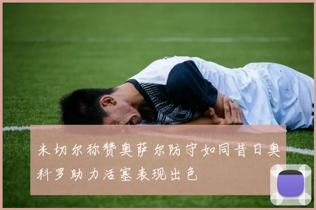 米切尔称赞奥萨尔防守如同昔日奥科罗助力活塞表现出色